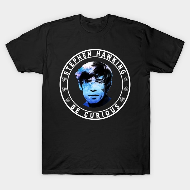 RIP Stephen Hawking - Astronomy - Be curious shirt T-Shirt by CMDesign